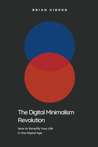 Digital Minimalism Revolution How to Simplify Your Life in the Digital Age
