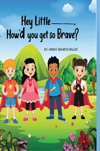 Hey Little__, How'd you get so Brave?