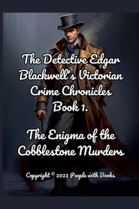 Detective Edgar Blackwell's Victorian Crime Chronicles Book 1