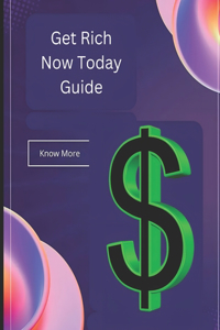 Get Rich Now Today Guide
