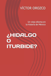 ¿Hidalgo O Iturbide?