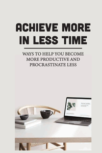 Achieve More In Less Time