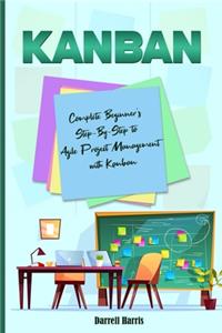 Kanban: Complete Beginner's Step-By-Step to Agile Project Management with Kanban