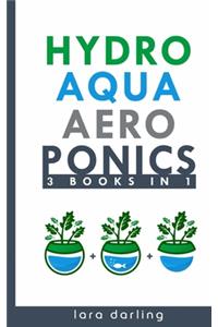 Hydroponics, Aquaponics, Aeroponics (3 books in 1)