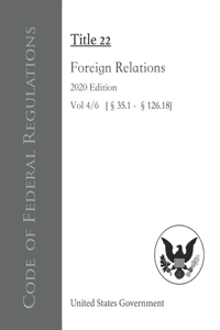 Code of Federal Regulations Title 22 Foreign Relations 2020 Edition Vol 4/6 [§35.1 - §126.18]