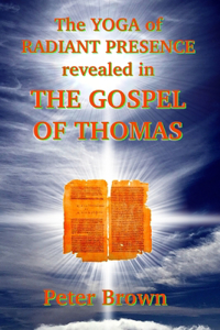 YOGA of RADIANT PRESENCE revealed In THE GOSPEL OF THOMAS