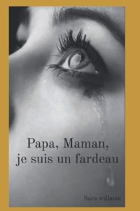 Papa, Maman, je suis un fardeau