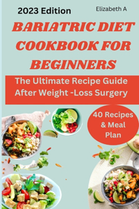 Bariatric Diet Cookbook for Beginners: The Ultimate Recipe Guide After Weight -Loss Surgery