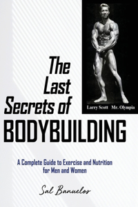 Last Secrets of Bodybuilding: A Complete Guide to Exercise and Nutrition for Men and Women