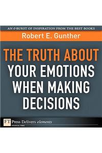 Truth About Your Emotions When Making Decisions, The