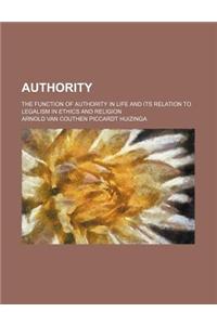 Authority; The Function of Authority in Life and Its Relation to Legalism in Ethics and Religion