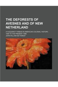 The Deforests of Avesnes and of New Netherland; A Huguenot Thread in American Colonial History, 1494 to the Present Time