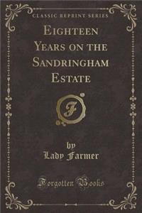 Eighteen Years on the Sandringham Estate (Classic Reprint)