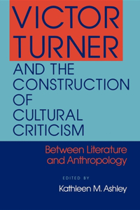 Victor Turner and the Construction of Cultural Criticism