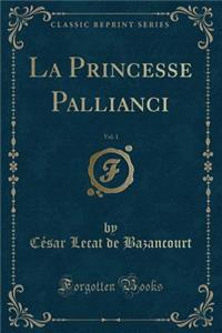 La Princesse Pallianci, Vol. 1 (Classic Reprint)