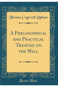 A Philosophical and Practical Treatise on the Will (Classic Reprint)