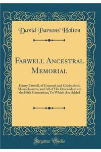 Farwell Ancestral Memorial: Henry Farwell, of Concord and Chelmsford, Massachusetts, and All of His Descendants to the Fifth Generation; To Which Are Added (Classic Reprint)