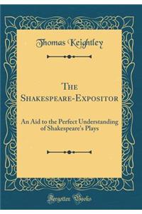 The Shakespeare-Expositor: An Aid to the Perfect Understanding of Shakespeare's Plays (Classic Reprint)