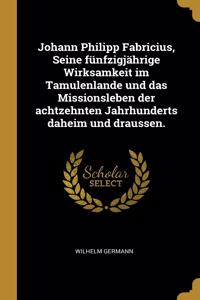 Johann Philipp Fabricius, Seine fünfzigjährige Wirksamkeit im Tamulenlande und das Missionsleben der achtzehnten Jahrhunderts daheim und draussen.