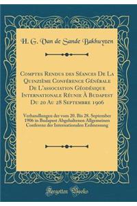 Comptes Rendus des Séances De La Quinzième Conférence Générale De L'association Géodésique Internationale Réunie À Budapest Du 20 Au 28 Septembre 1906: Verhandlungen der vom 20. Bis 28. September 1906 in Budapest Abgehaltenen Allgemeinen Conferenz