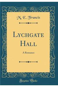 Lychgate Hall: A Romance (Classic Reprint)