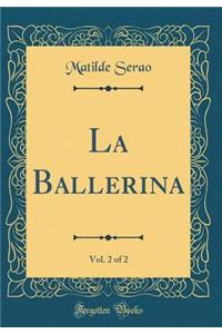 La Ballerina, Vol. 2 of 2 (Classic Reprint)