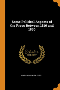 Some Political Aspects of the Press Between 1816 and 1830