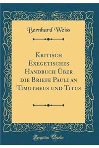 Kritisch Exegetisches Handbuch Über die Briefe Pauli an Timotheus und Titus (Classic Reprint)