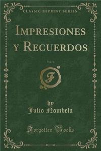 Impresiones Y Recuerdos, Vol. 1 (Classic Reprint)