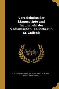 Verzeichniss der Manuscripte und Incunabeln der Vadianischen Bibliothek in St. Gallenk