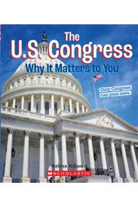 The U.S. Congress: Why It Matters to You (a True Book: Why It Matters)