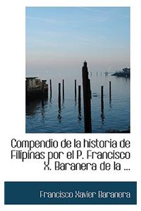 Compendio de La Historia de Filipinas Por El P. Francisco X. Baranera de La ...