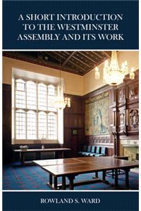 The Short Introduction to the Westminster Assembly and Its Work