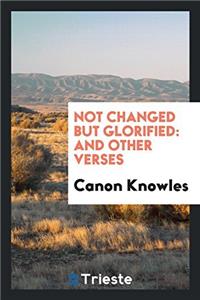 Not Changed But Glorified