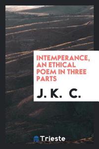INTEMPERANCE, AN ETHICAL POEM IN THREE P