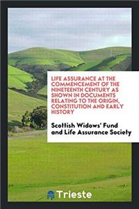 Life Assurance at the Commencement of the Nineteenth Century as Shown in Documents Relating to the Origin, Constitution and Early History