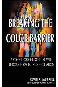 Breaking the Color Barrier: A Vision for Church Growth through Racial Reconciliation