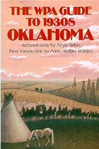 The Wpa Guide to 1930s Oklahoma: Compiled by the Writers' Program of the Work Projects Administration in the State of Oklahoma; With a Restored Essay