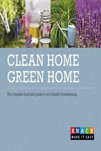 Clean Home, Green Home: The complete illustrated guide to eco-friendly homekeeping (Knack)