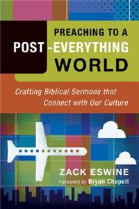 Preaching to a Post–Everything World – Crafting Biblical Sermons That Connect with Our Culture