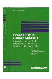 Probability in Banach Spaces 6: Proceedings of the Sixth International Conference, Sandbjerg, Denmark 1986