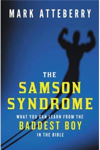 Samson Syndrome: What You Can Learn from the Baddest Boy in the Bible