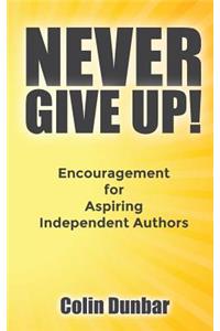 Never Give Up!: Encouragement for Aspiring Independent Authors