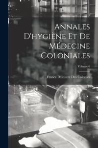 Annales D'hygiène Et De Médecine Coloniales; Volume 6