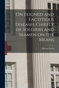 On Feigned and Factitious Diseases Chiefly of Soldiers and Seamen on the Means