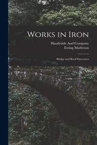 Works in Iron: Bridge and Roof Structures