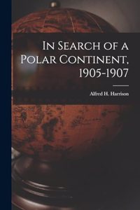 In Search of a Polar Continent, 1905-1907