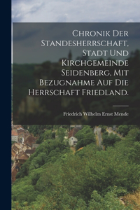 Chronik der Standesherrschaft, Stadt und Kirchgemeinde Seidenberg, mit Bezugnahme auf die Herrschaft Friedland.