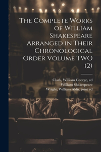 Complete Works of William Shakespeare Arranged in Their Chronological Order Volume TWO (2)