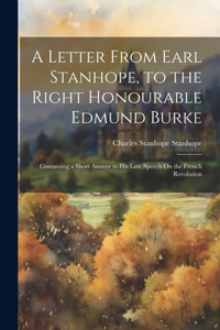 Letter From Earl Stanhope, to the Right Honourable Edmund Burke: Containing a Short Answer to His Late Speech On the French Revolution